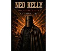 Ned Kelly. Life, Legend, Outlaw