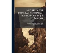Ned Kelly, the Ironclad Australian Bushranger. By J. S. Borlase
