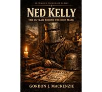 Ned Kelly: The Outlaw Behind the Iron Mask
