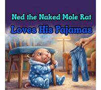 Ned the Naked Mole Rat Loves His Pajamas: A Funny and Gentle Book for Kids About Getting Dressed, Sensory Feelings, and Big Emotions