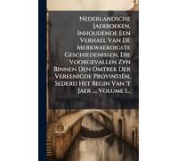 Nederlandsche Jaerboeken, Inhoudende Een Verhael Van De Merkwaerdigste Geschiedenissen, Die Voorgevallen Zyn Binnen Den Omtrek Der Vereenigde Provintiën, Sederd Het Begin Van 't Jaer ..., Volume 1...