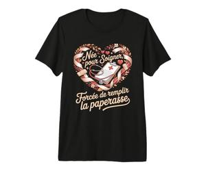 Née pour Soigner Forcée De Remplir La Paperasse T-Shirt Haut de Gamme