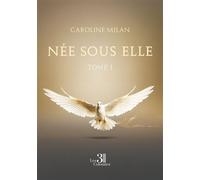 Née sous elle - Tome I - Caroline Milan - Trois Colonnes - broché - Autobiographie