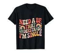 Need A BF That Understands I'm Single Relation |- T-Shirt