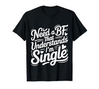 Need A BF That Understands I'm Single Relation |- T-Shirt