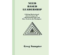 Need Based Leadership: Utilizing Motivational Interviewing to Be a Relational Leader and Meet Needs in the Workplace