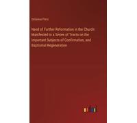 Need Of Further Reformation In The Church: Manifested In A Series Of Tracts On The Important Subjects Of Confirmation, And Baptismal Regeneration