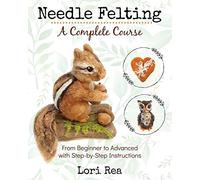 Needle Felting - A Complete Course: From Beginner to Advanced with Step-by-Step Instructions