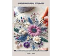 NEEDLE FELTING FOR BEGINNERS: A Step-by-Step Guide to Creating Cute and Simple Wool Creations