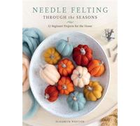Needle Felting Through the Seasons 12 Beginner Projects for the Home - Elizabeth Whitton - Schiffer Craft - ebook (ePub) - Livre