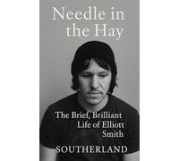 Needle in the Hay: The Brief, Brilliant Life of Elliott Smith: A Haunting Biography of Elliott Smith, the Cult Singer-Songwriter Behind “Between the Bars” and “Miss Misery”