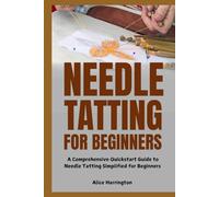 Needle Tatting for Beginners: A Comprehensive Quickstart Guide to Needle Tatting Simplified for Beginners