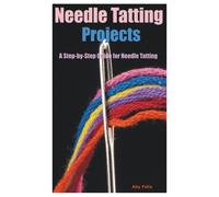 Needle Tatting Projects: A Step-By-Step Guide For Needle Tatting