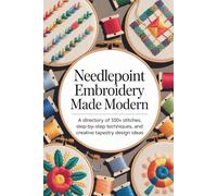 Needlepoint Embroidery Made Modern: A Directory of 100+ Stitches, Step-by-Step Techniques, and Creative Tapestry Design Ideas