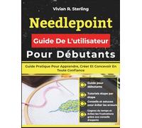 Needlepoint Guide De L'utilisateur Pour Débutants: Guide Pratique Pour Apprendre, Créer Et Concevoir En Toute Confiance