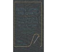 Needlework And Crafts - Every Woman's Book On The Arts Of Plain Sewing, Embroidery, Dressmaking And Home Crafts