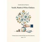 Needs, Wants & Wise Choices: 5 Simple Games to Help Kids Make Smart Money Decisions (Ages 9-13)