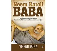 Neem Karoli Baba: An Indian Incarnation of Lord Hanuman- A devotional book for those whose life has become meaningless