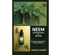 Neem: The Green Pharmacy of Nature: Ayurveda’s Timeless Gift for Health and Wellness