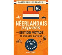 Néerlandais express - Édition Voyage (15 minutes par jour): La méthode anti-procrastination : mini-objectifs, répétitions efficaces et confiance immédiate dans les situations réelles.