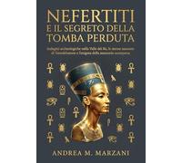 Nefertiti e il segreto della tomba perduta: Indagini archeologiche nella Valle dei Re, le stanze nascoste di Tutankhamon e l’enigma della mummia scomparsa