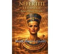 NÉFERTITI L'ÉTERNELLE: Beauté, Pouvoir et Identité