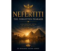 Nefertiti: The Forgotten Pharaoh: A Documentary Novel of Power, Beauty, and the Queen Who Vanished