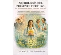 Nefrología del Presente y Futuro: Del Estrés Médico a la Atención Integral: Integrando ciencia médica, inteligencia artificial, ética y espiritualidad ... restaurar el humanismo en la práctica clínica