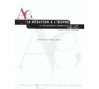NEGATION A L OEUVRE. LA PHILOSOPHIE SYMBOLISTE DE L ART (1860-1905)