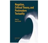 Negation, Critical Theory, And Postmodern Textuality