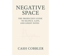 Negative Space: The Producer’s Guide to Silence, Gaps, and Ghost Notes