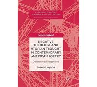 Negative Theology And Utopian Thought In Contemporary American Poetry: Determined Negations (American Literature Readings In The 21st Century)
