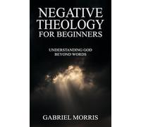 Negative Theology for Beginners: Understanding God Beyond Words