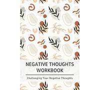 Negative Thoughts Workbook: Journal to Help You Challenging Negative Thoughts and Emotions That Cause Stress, Anxiety, and Depression (CBT Cognitive Restructuring)
