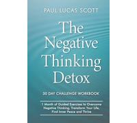 Negativity Detox - 30 Day Challenge Workbook: 1 Month of Guided Exercises to Overcome Negative Thinking, Transform your Life, Find Inner Peace and Thrive.
