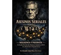 NEGLIGENCIA Y PSICOPATÍA: La Triada de la Injusticia: Un Estudio Pericial de Samuel Little, John Wayne Gacy y Jeffrey Dahmer