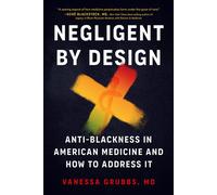 Negligent by Design Anti-Blackness in American Medicine and How to Address It - Vanessa Grubbs MD - North Atlantic Books - ebook (ePub) - Livre