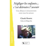Négliger Les Enfants - C'est Détruire L'avenir - Une Alliance À (Re)Construire Entre Tous Les Acteurs