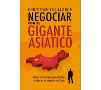 Negociar con el gigante asiático.: Claves y estrategias para alcanzar el éxito en los negocios con China.