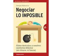 Negociar lo imposible / Negotiating The Impossible: Como Destrabar Y Resolver Conflictos Dificiles (Sin Dinero, Ni Fuerza) / How to Break Deadlocks and Resolve Ugly Conflicts (Without Money or Muscle)
