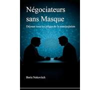Négociateurs sans masque: Déjouer tous les pièges de la manipulation