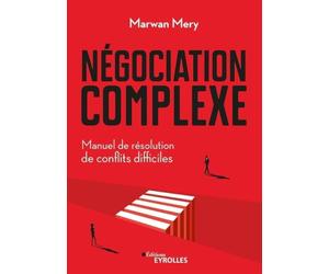 Négociation complexe: Manuel de résolution de conflits difficiles