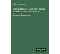 Négociations avec l'Angleterre pour la révision du traité de commerce: Documents diplomatiques