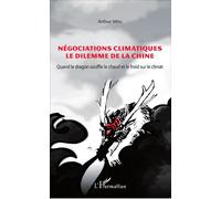 Négociations climatiques le dilemme de la Chine Quand le dragon souffle le chaud et le froid sur le climat - Arthur Vetu - L'harmattan - broché - Etude