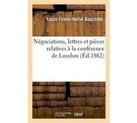 Négociations, lettres et pièces relatives à la conférence de Loudun (Éd.1862) Collectif (Auteur)