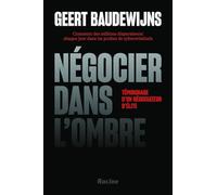 Négocier dans l’ombre: Comment des millions disparaissent chaque jour dans les poches de cybercriminels- témoignage d'un négociateur d'élite