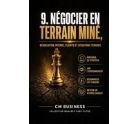 Négocier en terrain miné: Négociation interne, clients et situations tendues