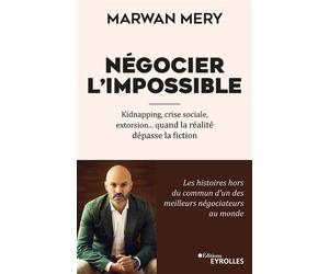 Négocier l'impossible Kidnapping, crise sociale, extorsion... quand la réalité dépasse la fiction - Marwan Mery - Eyrolles - broché - Etude
