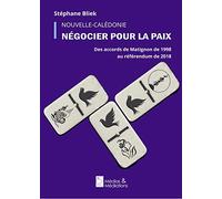 Négocier pour la paix: Des accords de Matignon de 1988 au référendum de 2018 en Nouvelle-Calédonie