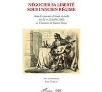 Négocier sa liberté sous l'ancien régime Actes des journées d'étude virtuelle des 22 et 23 juillet 2022 en l'honneur de Rainer Zaiser - E. (Dir.) Turcat - L'harmattan - broché - Essai